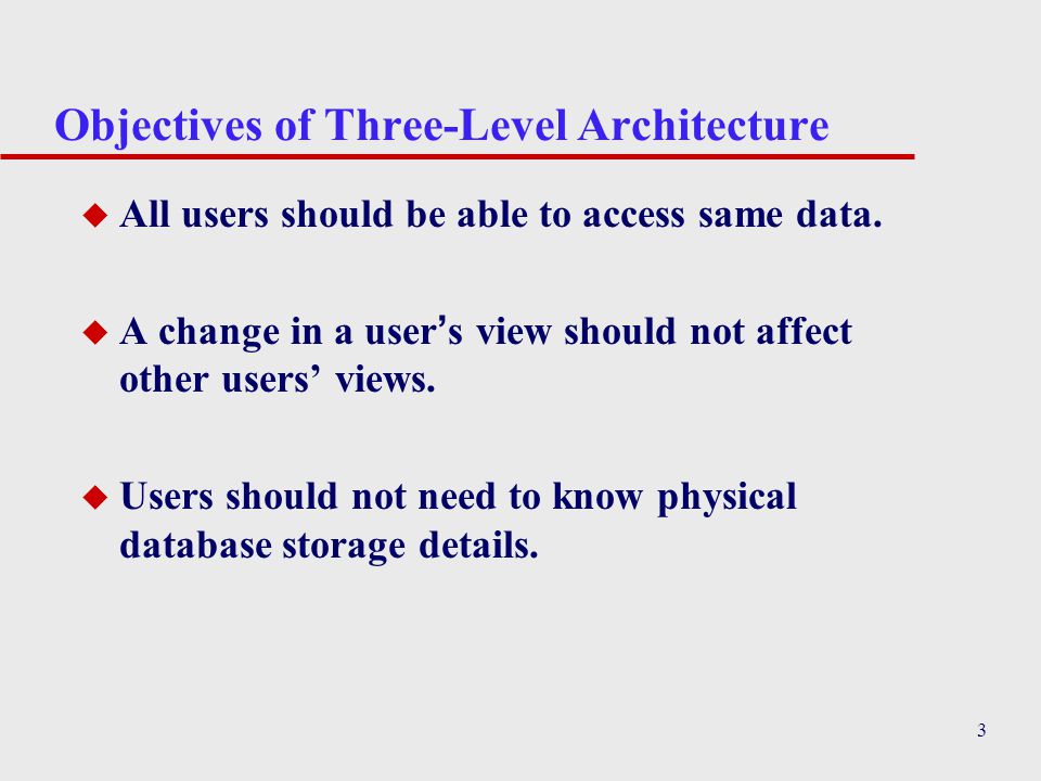 3 Objectives of Three-Level Architecture u All users should be able to access same data.