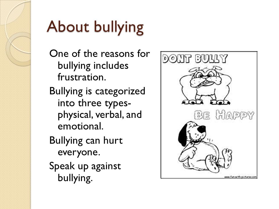 About bullying One of the reasons for bullying includes frustration.
