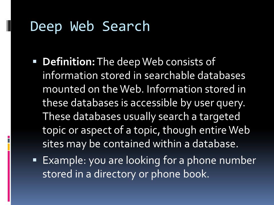 Deep Web Search  Definition: The deep Web consists of information stored in searchable databases mounted on the Web.