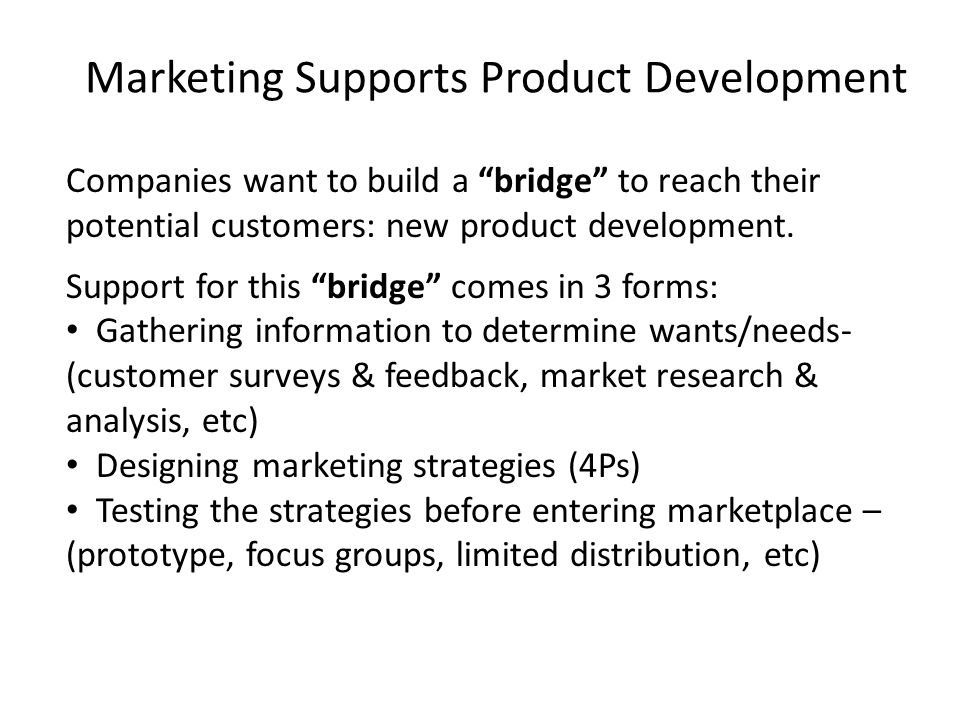 Marketing Supports Product Development Companies want to build a bridge to reach their potential customers: new product development.