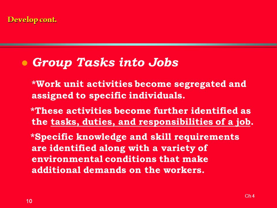 Ch 4 10 l Group Tasks into Jobs *Work unit activities become segregated and assigned to specific individuals.