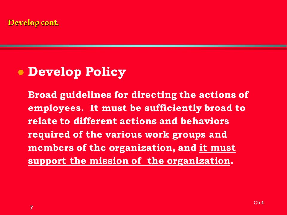 Ch 4 7 l Develop Policy Broad guidelines for directing the actions of employees.