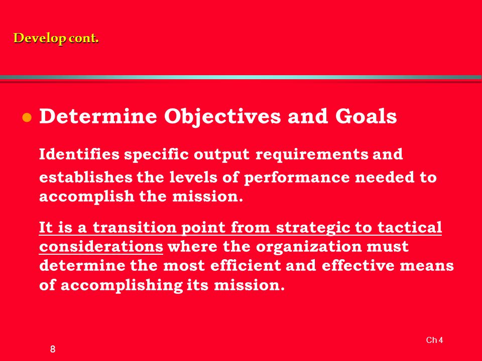 Ch 4 8 l Determine Objectives and Goals Identifies specific output requirements and establishes the levels of performance needed to accomplish the mission.