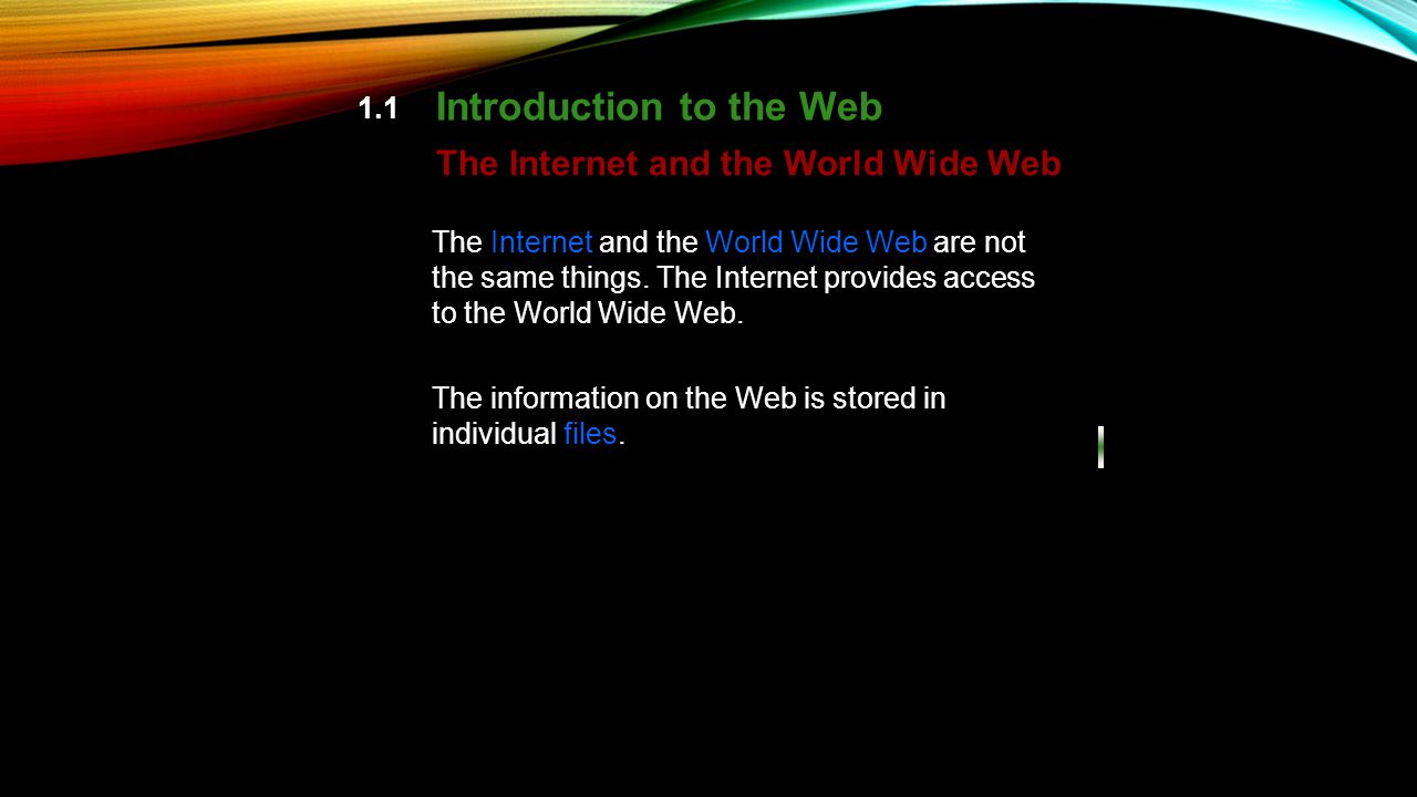 1.1 Introduction to the Web The Internet and the World Wide Web The Internet and the World Wide Web are not the same things.