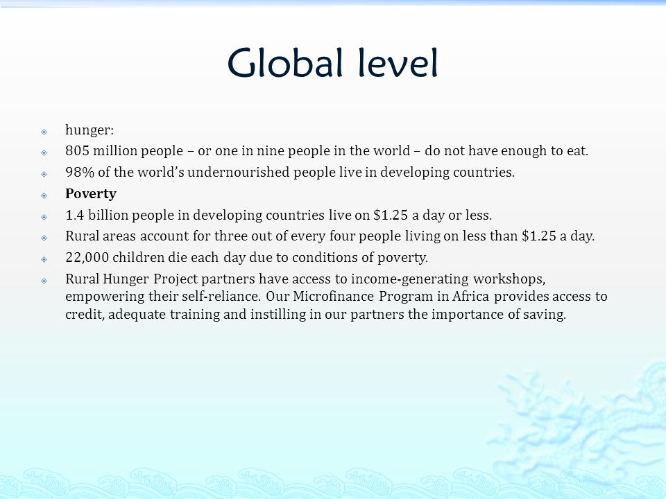 Global level  hunger:  805 million people – or one in nine people in the world – do not have enough to eat.