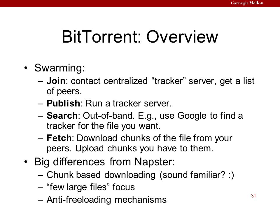 31 BitTorrent: Overview Swarming: –Join: contact centralized tracker server, get a list of peers.