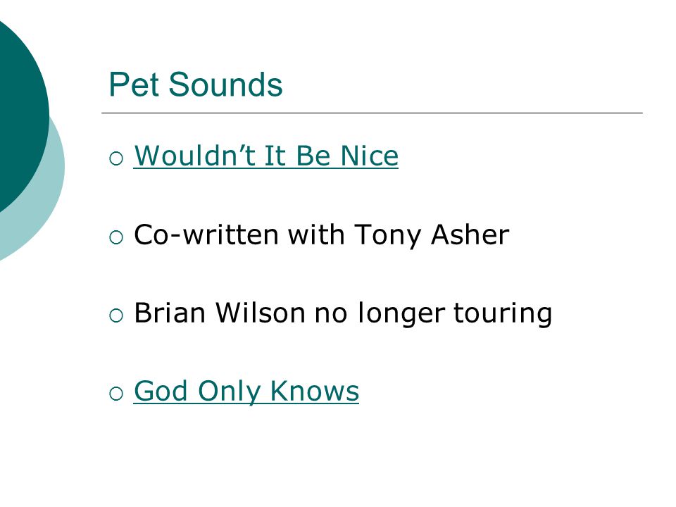 Pet Sounds  Wouldn’t It Be Nice Wouldn’t It Be Nice  Co-written with Tony Asher  Brian Wilson no longer touring  God Only Knows God Only Knows