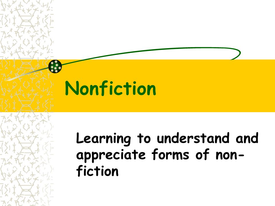 Nonfiction Learning to understand and appreciate forms of non- fiction