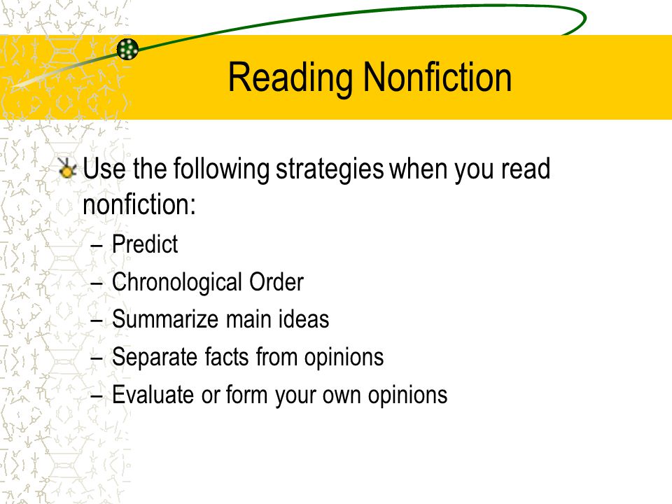 Reading Nonfiction Use the following strategies when you read nonfiction: –Predict –Chronological Order –Summarize main ideas –Separate facts from opinions –Evaluate or form your own opinions