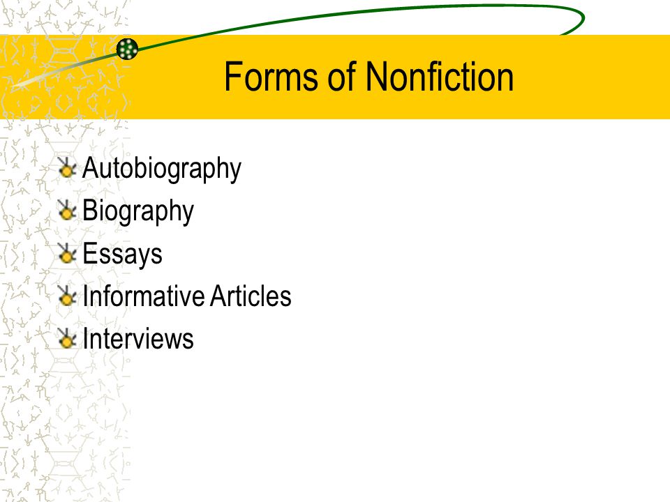 Forms of Nonfiction Autobiography Biography Essays Informative Articles Interviews