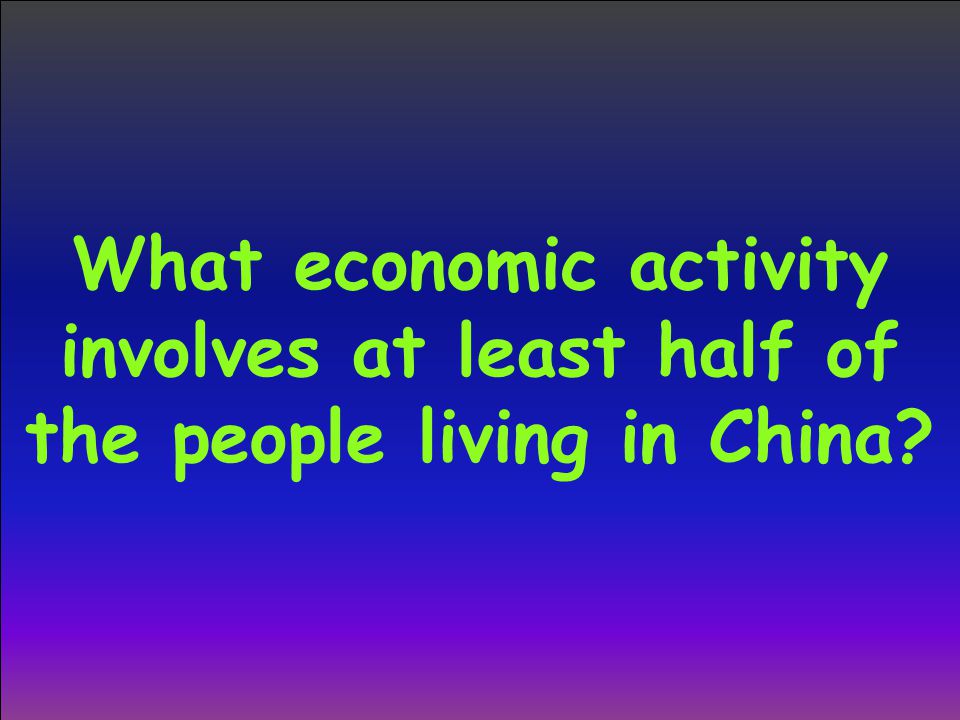 What economic activity involves at least half of the people living in China