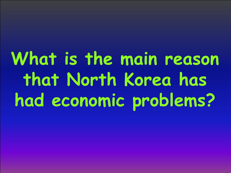 What is the main reason that North Korea has had economic problems