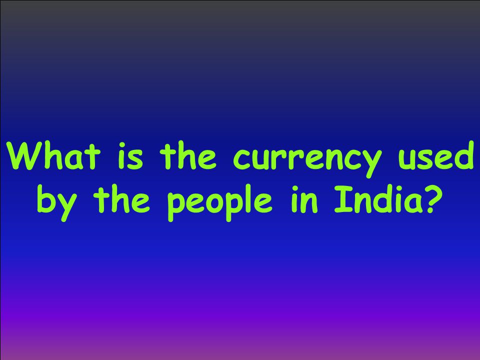 What is the currency used by the people in India