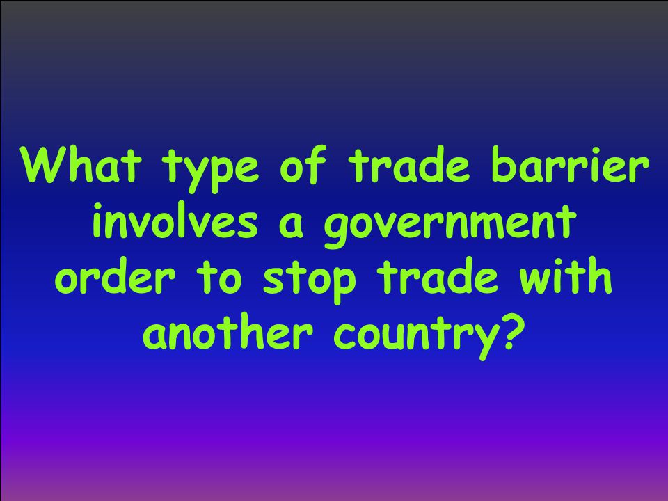 What type of trade barrier involves a government order to stop trade with another country