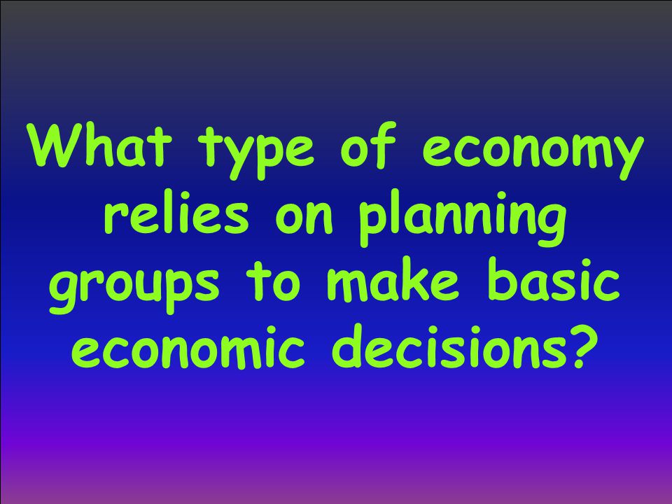 What type of economy relies on planning groups to make basic economic decisions