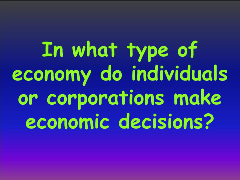 In what type of economy do individuals or corporations make economic decisions
