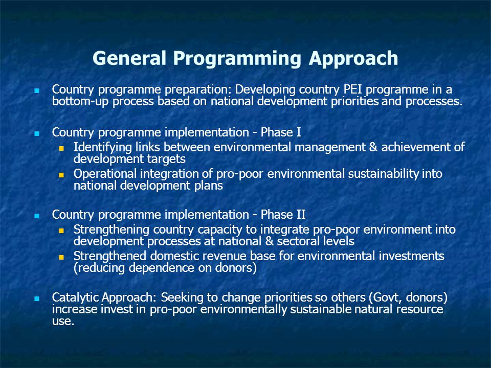 General Programming Approach Country programme preparation: Developing country PEI programme in a bottom-up process based on national development priorities and processes.