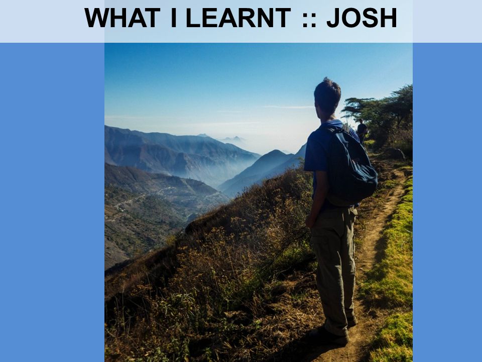 WHAT I LEARNT :: JOSH