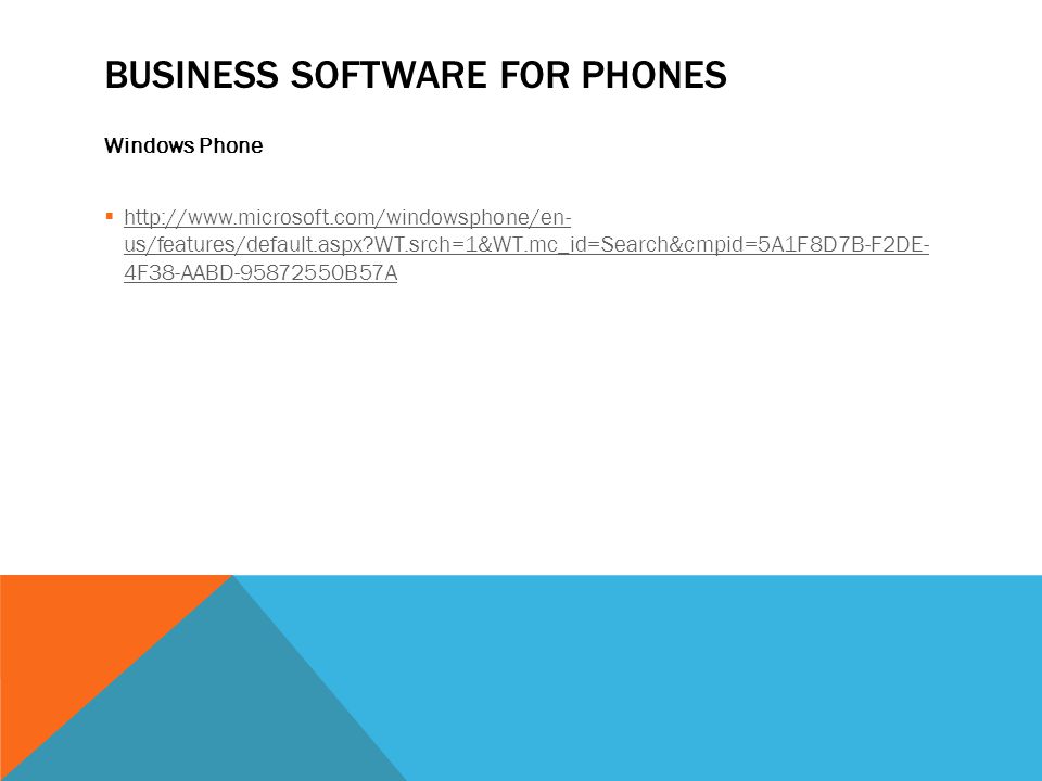 BUSINESS SOFTWARE FOR PHONES Windows Phone    us/features/default.aspx WT.srch=1&WT.mc_id=Search&cmpid=5A1F8D7B-F2DE- 4F38-AABD B57A   us/features/default.aspx WT.srch=1&WT.mc_id=Search&cmpid=5A1F8D7B-F2DE- 4F38-AABD B57A