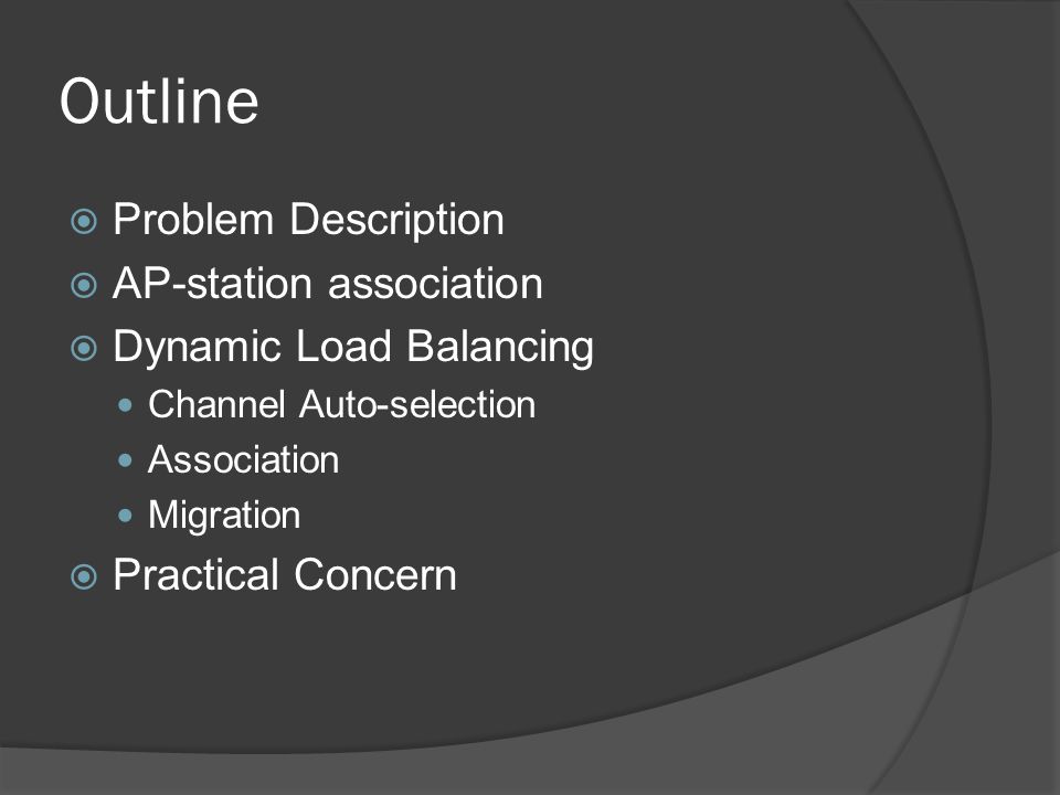 Outline  Problem Description  AP-station association  Dynamic Load Balancing Channel Auto-selection Association Migration  Practical Concern