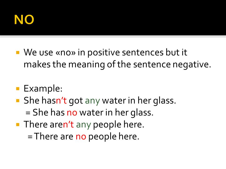  We use «no» in positive sentences but it makes the meaning of the sentence negative.