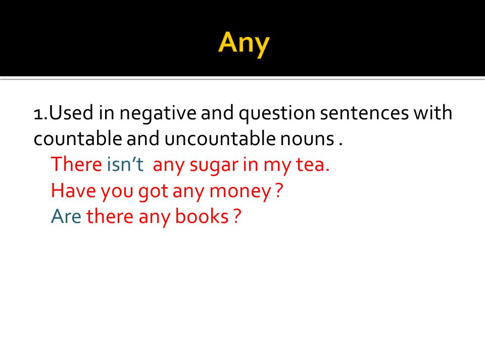 1.Used in negative and question sentences with countable and uncountable nouns.