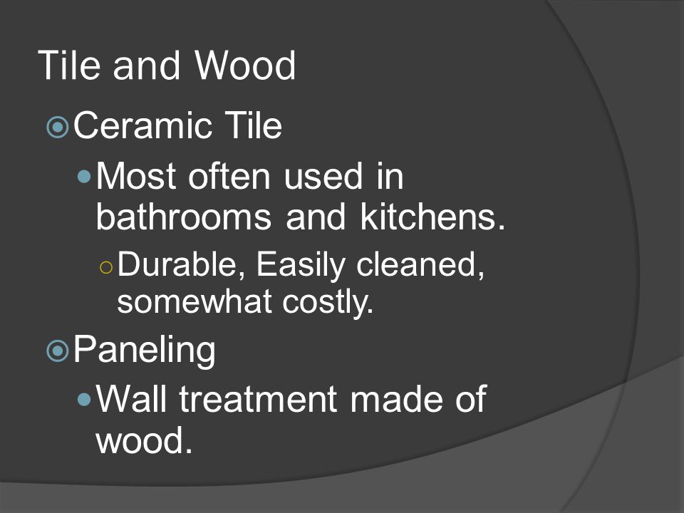 Tile and Wood  Ceramic Tile Most often used in bathrooms and kitchens.