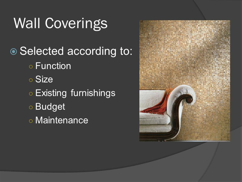 Wall Coverings  Selected according to: ○ Function ○ Size ○ Existing furnishings ○ Budget ○ Maintenance