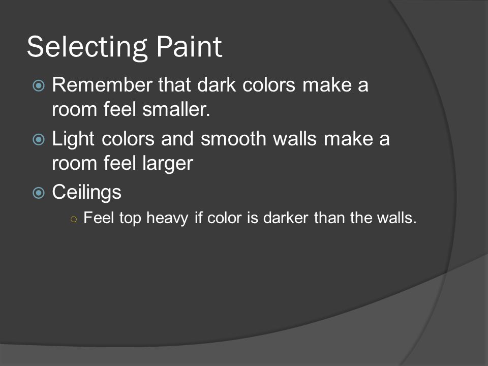 Selecting Paint  Remember that dark colors make a room feel smaller.