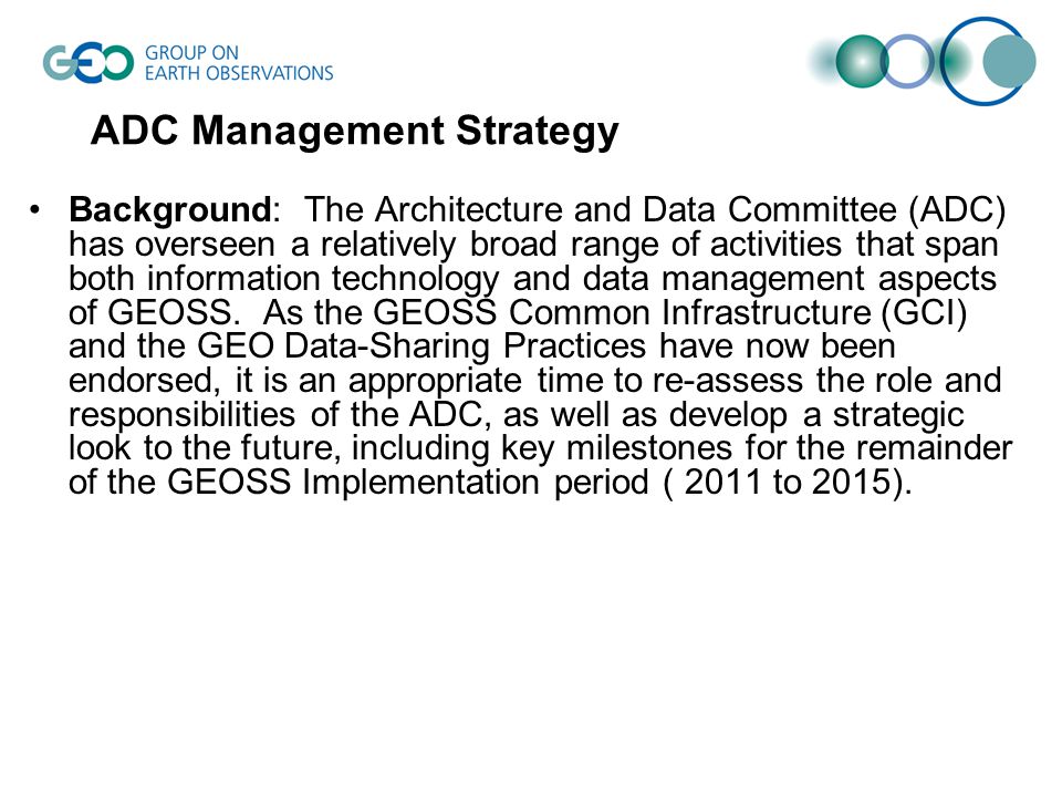 ADC Management Strategy Background: The Architecture and Data Committee (ADC) has overseen a relatively broad range of activities that span both information technology and data management aspects of GEOSS.
