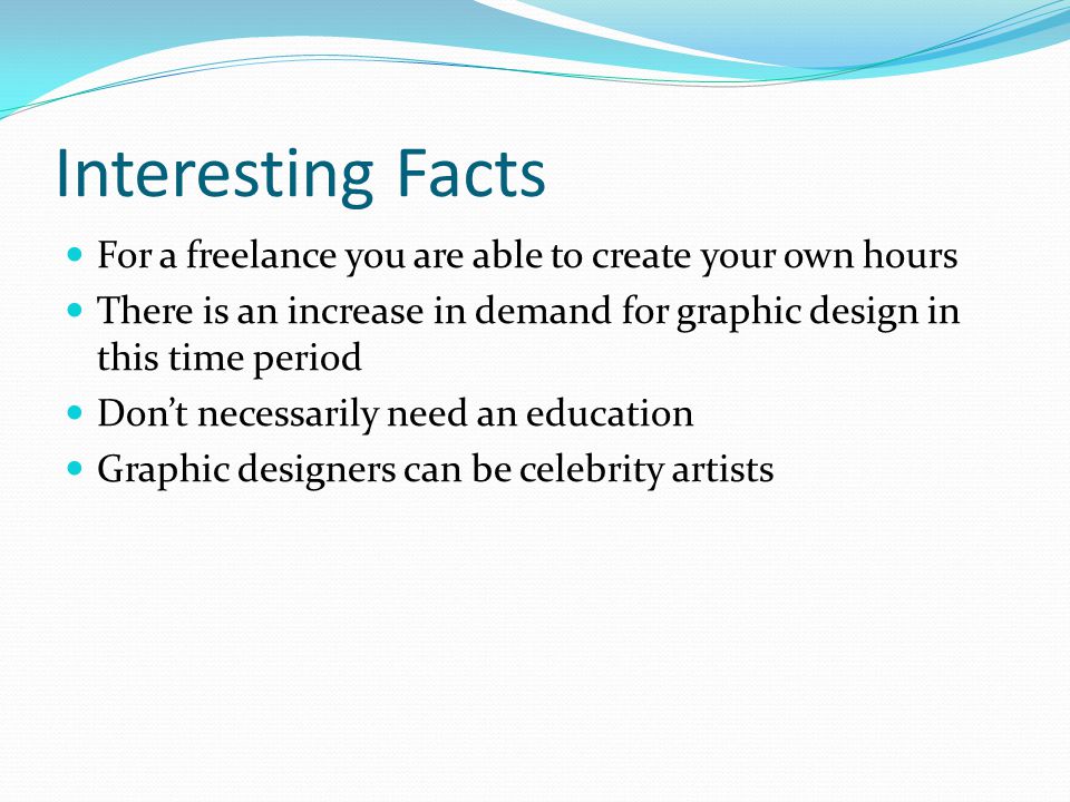 Interesting Facts For a freelance you are able to create your own hours There is an increase in demand for graphic design in this time period Don’t necessarily need an education Graphic designers can be celebrity artists