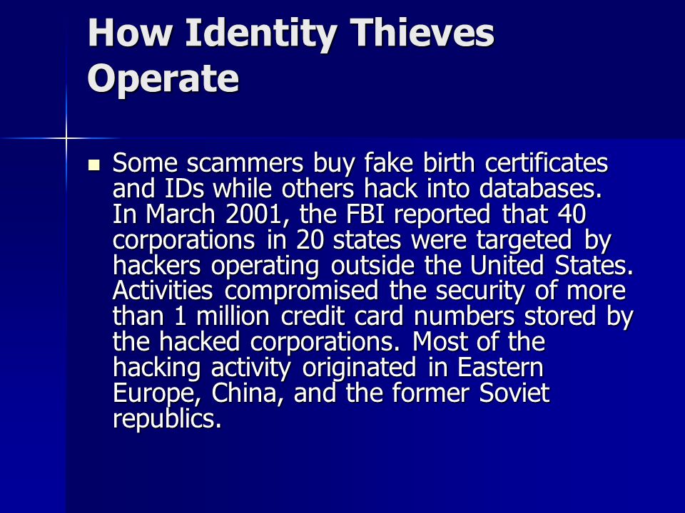 How Identity Thieves Operate How Identity Thieves Operate Some scammers buy fake birth certificates and IDs while others hack into databases.