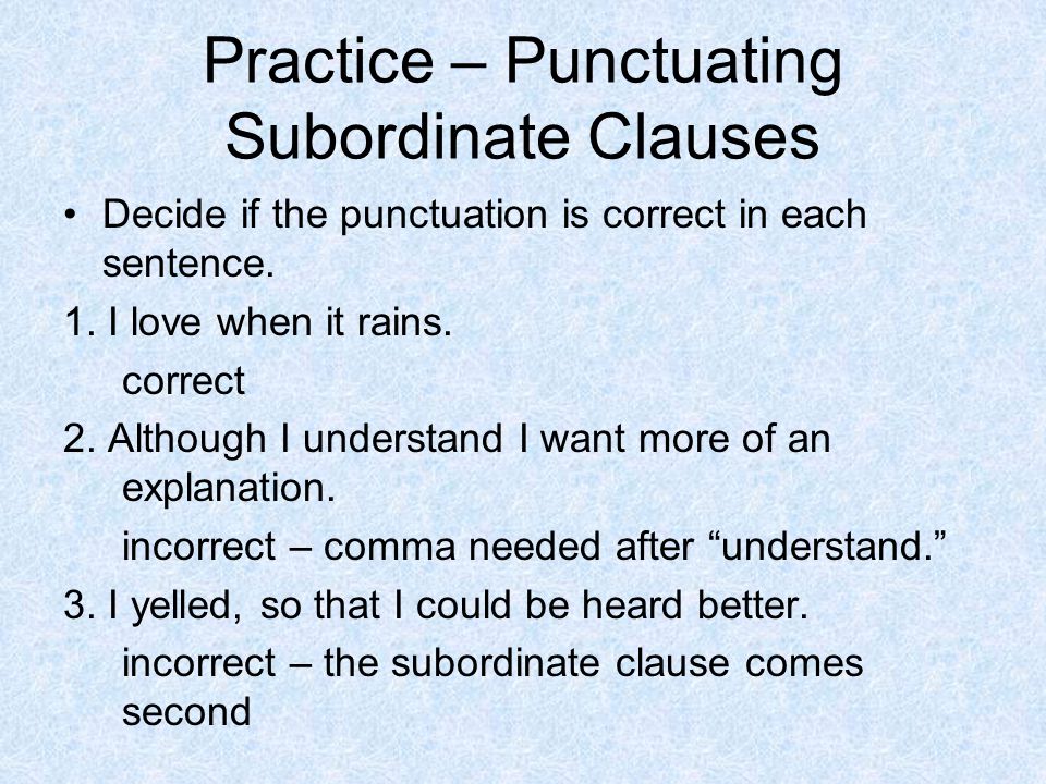 Practice – Punctuating Subordinate Clauses Decide if the punctuation is correct in each sentence.