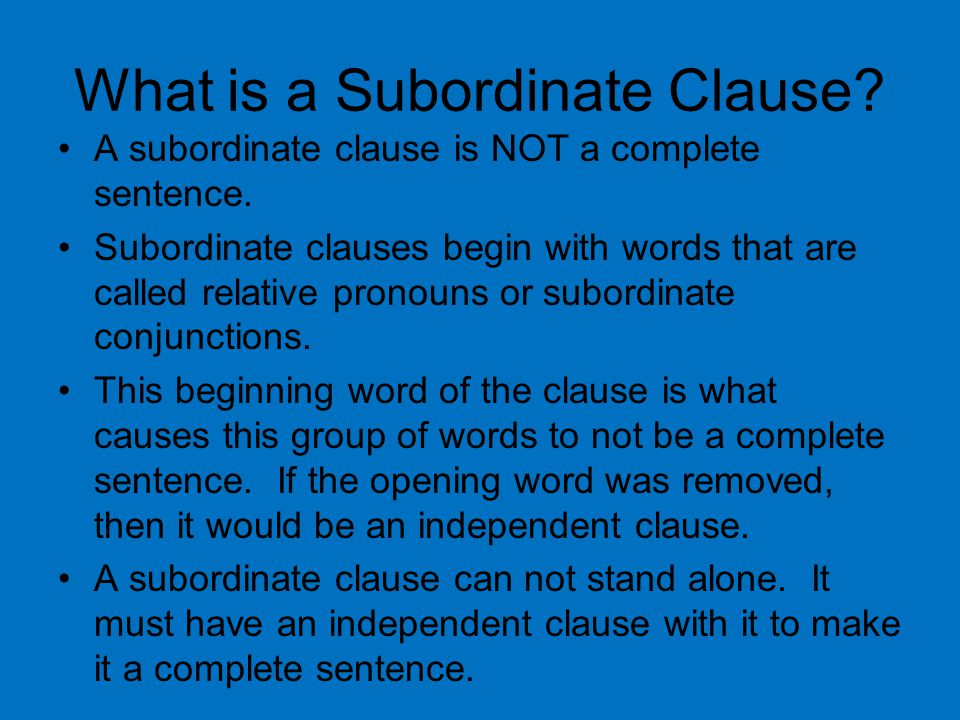 What is a Subordinate Clause. A subordinate clause is NOT a complete sentence.