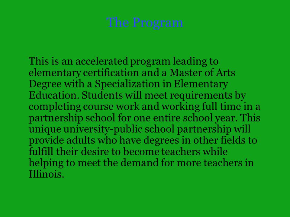 The Program This is an accelerated program leading to elementary certification and a Master of Arts Degree with a Specialization in Elementary Education.