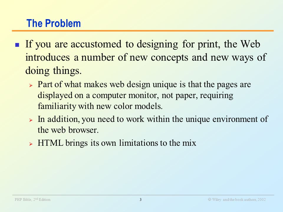 _______________________________________________________________________________________________________________ PHP Bible, 2 nd Edition3  Wiley and the book authors, 2002 The Problem If you are accustomed to designing for print, the Web introduces a number of new concepts and new ways of doing things.