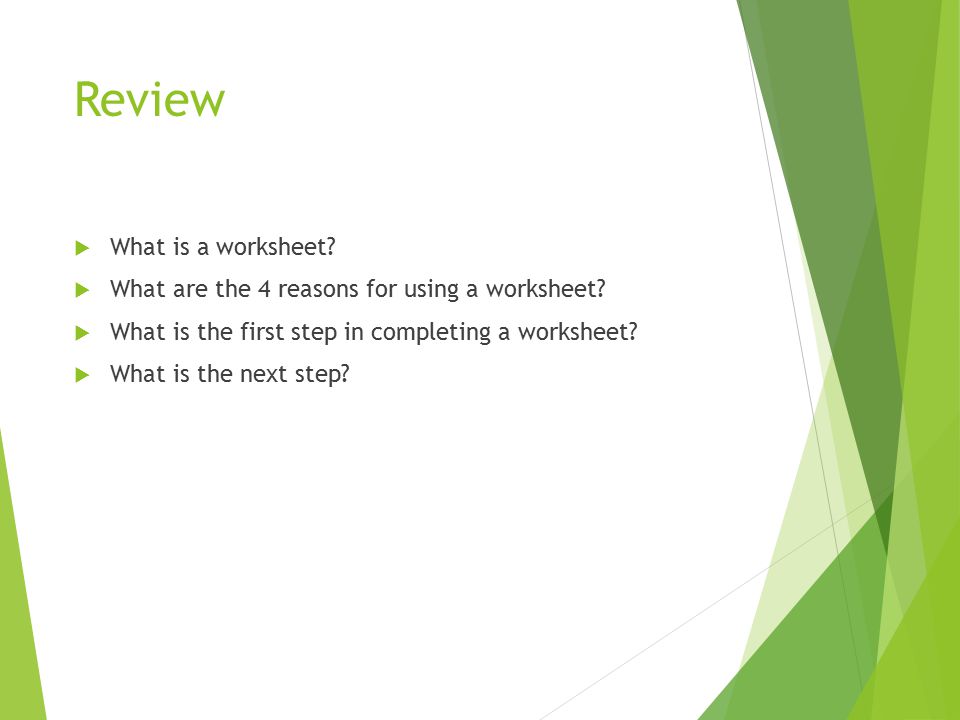 Review  What is a worksheet.  What are the 4 reasons for using a worksheet.