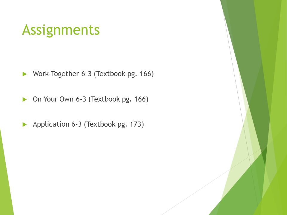 Assignments  Work Together 6-3 (Textbook pg. 166)  On Your Own 6-3 (Textbook pg.