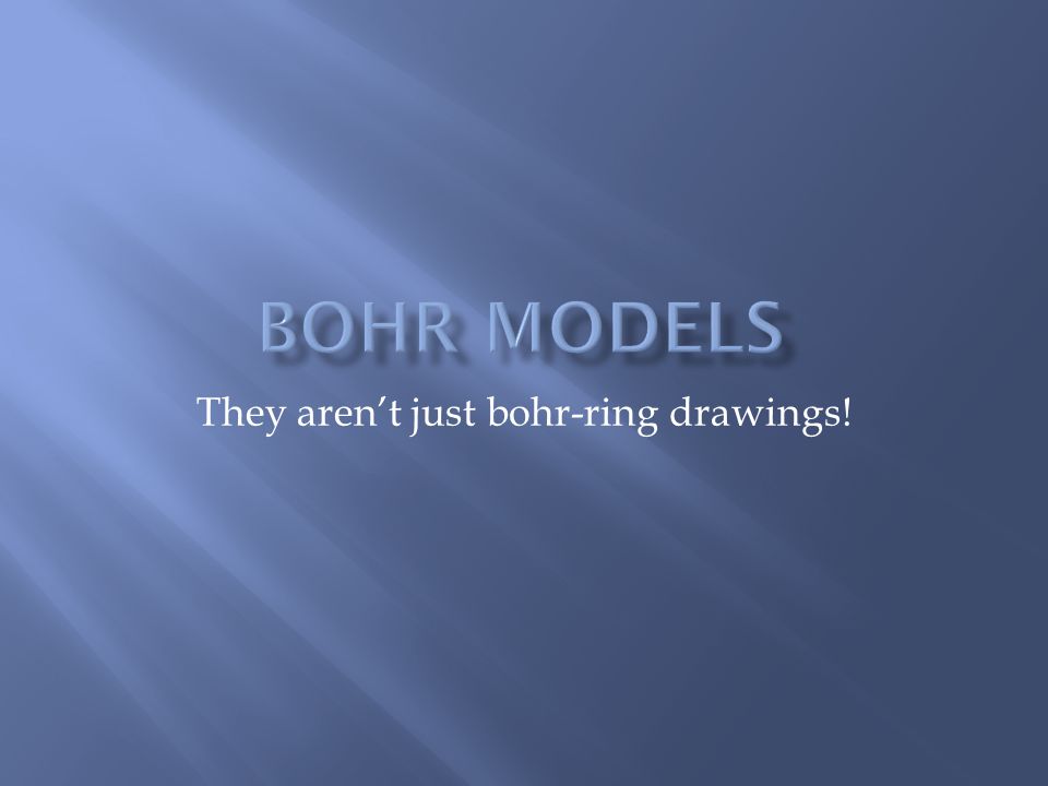 They aren’t just bohr-ring drawings!