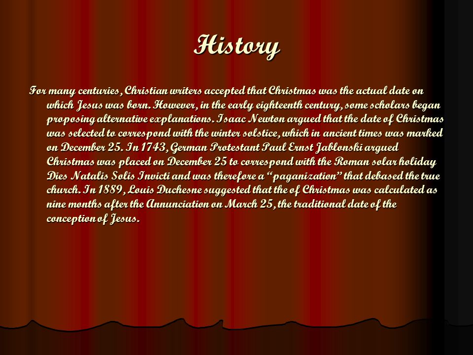 History For many centuries, Christian writers accepted that Christmas was the actual date on which Jesus was born.