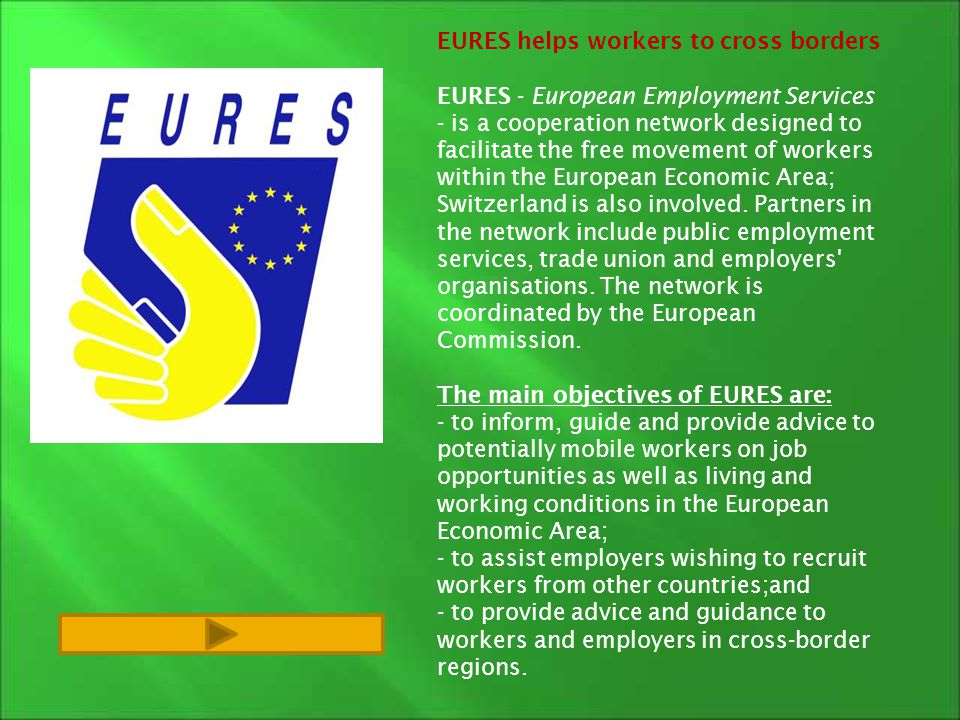 EURES helps workers to cross borders EURES - European Employment Services - is a cooperation network designed to facilitate the free movement of workers within the European Economic Area; Switzerland is also involved.