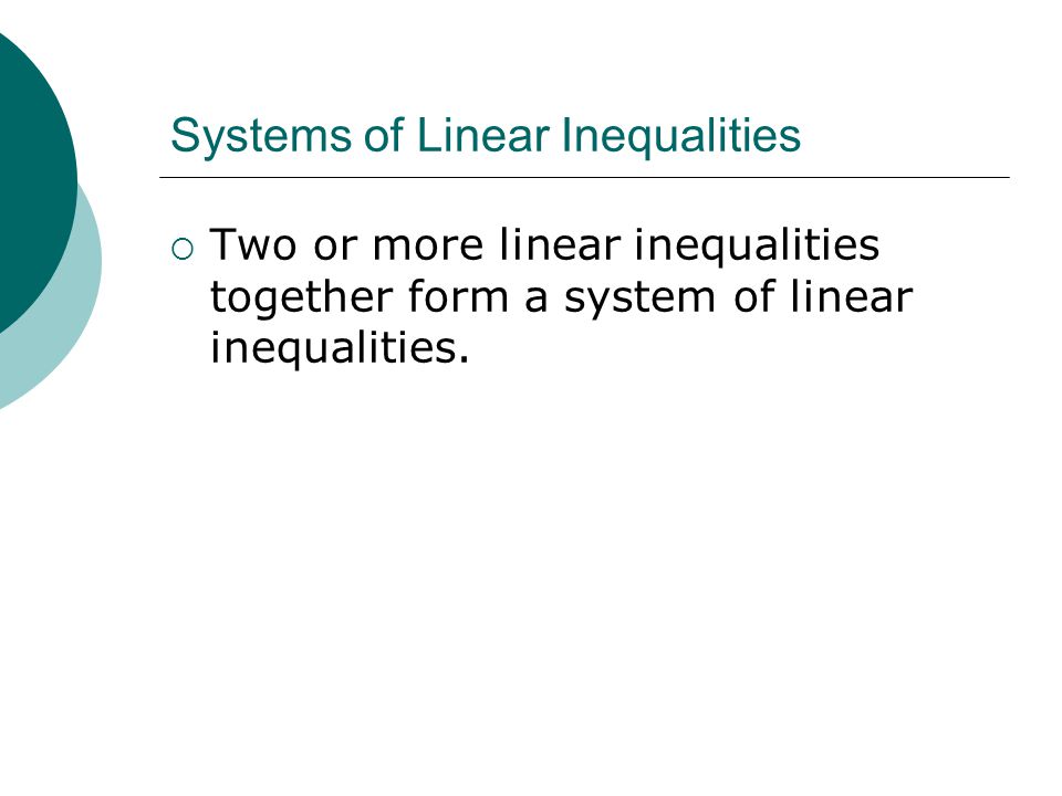  Two or more linear inequalities together form a system of linear inequalities.