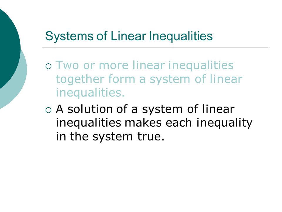 Systems of Linear Inequalities  Two or more linear inequalities together form a system of linear inequalities.