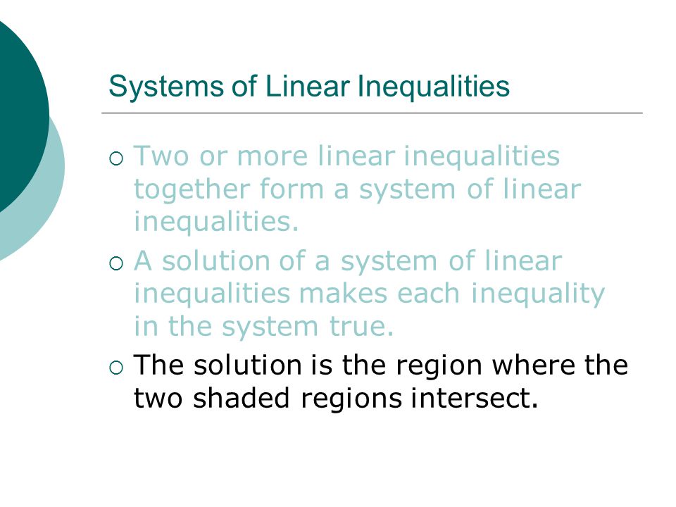 Systems of Linear Inequalities  Two or more linear inequalities together form a system of linear inequalities.