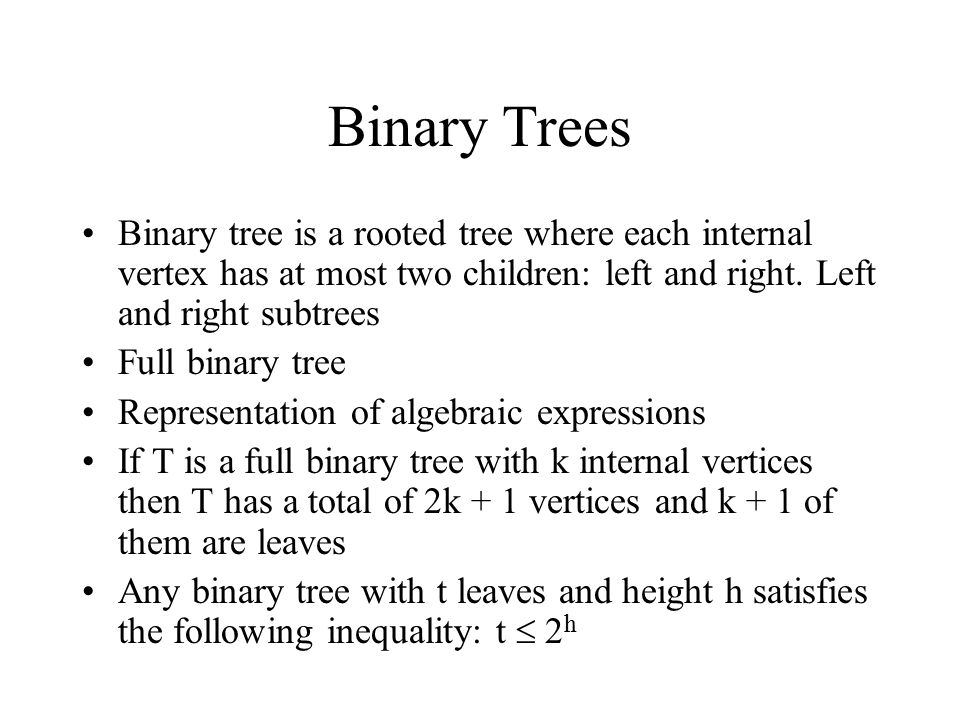 Binary Trees Binary tree is a rooted tree where each internal vertex has at most two children: left and right.