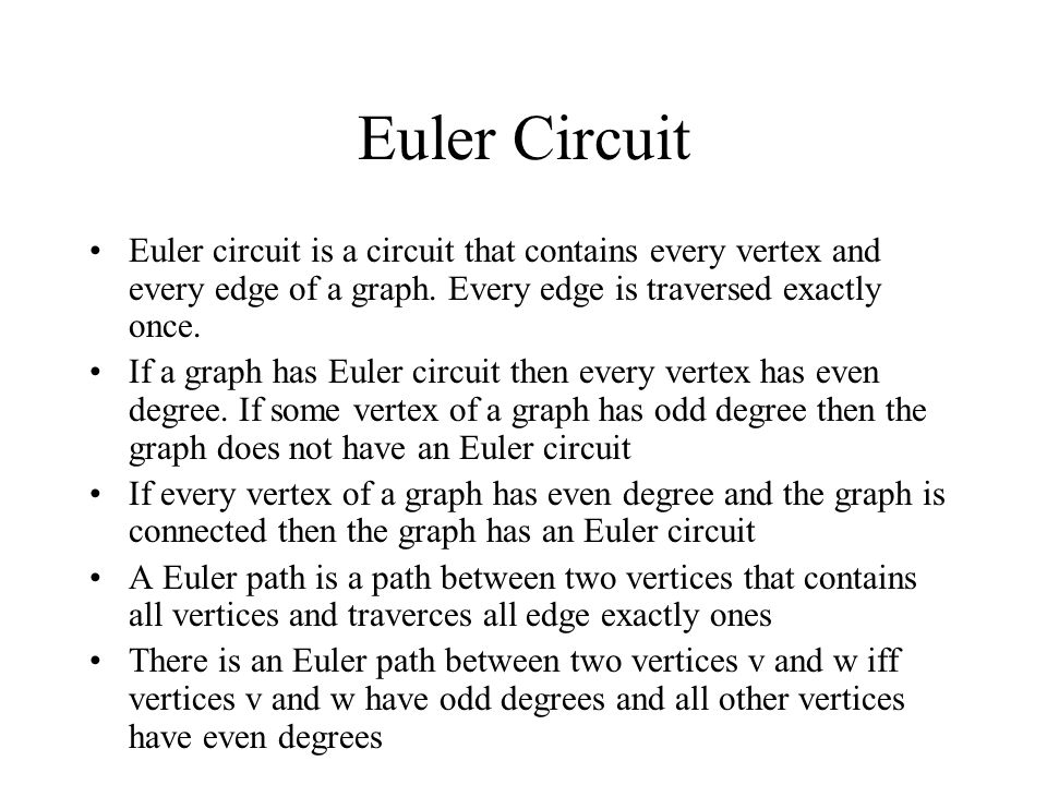 Euler Circuit Euler circuit is a circuit that contains every vertex and every edge of a graph.