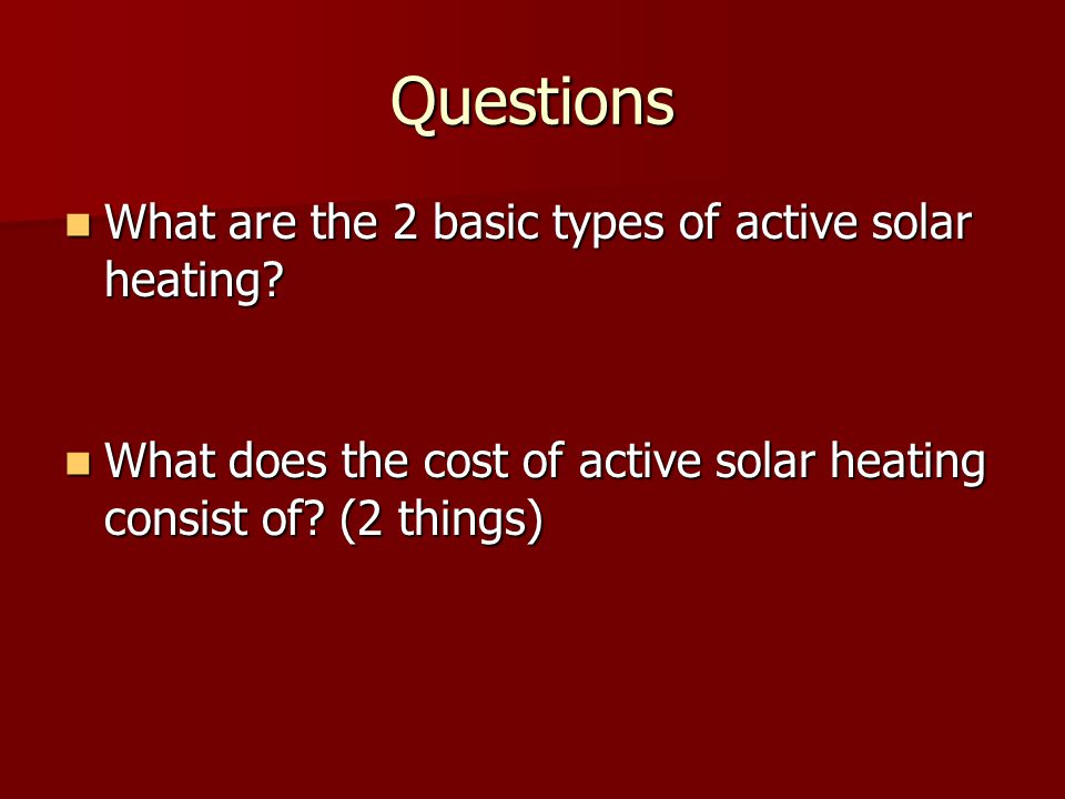Questions What are the 2 basic types of active solar heating.
