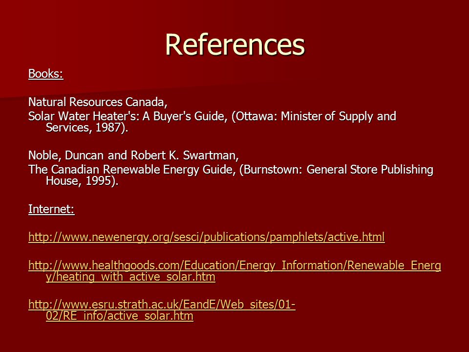 References Books: Natural Resources Canada, Solar Water Heater s: A Buyer s Guide, (Ottawa: Minister of Supply and Services, 1987).