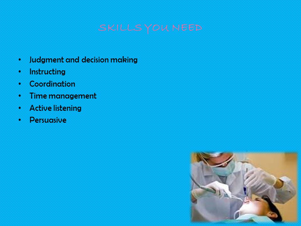 SKILLS YOU NEED Judgment and decision making Instructing Coordination Time management Active listening Persuasive