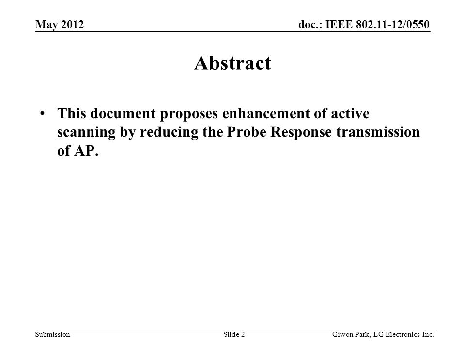 doc.: IEEE /0550 Submission May 2012 Slide 2 Abstract This document proposes enhancement of active scanning by reducing the Probe Response transmission of AP.
